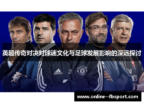 英超传奇对决对球迷文化与足球发展影响的深远探讨
