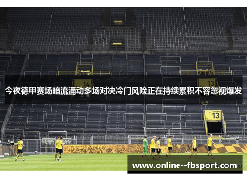 今夜德甲赛场暗流涌动多场对决冷门风险正在持续累积不容忽视爆发
