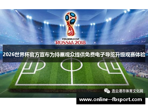 2026世界杯官方宣布为持票观众提供免费电子导览升级观赛体验 2026世界杯官方宣布为持票观众提供免费电子导览升级观赛体验