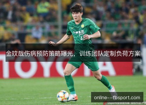 金玟哉伤病预防策略曝光，训练团队定制负荷方案