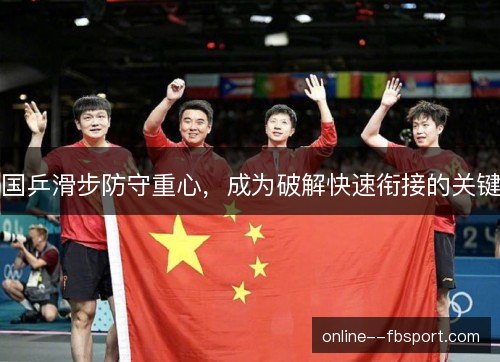 国乒滑步防守重心，成为破解快速衔接的关键